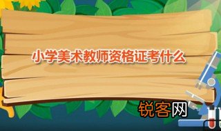 小学美术教师资格证考什么 小学美术教师资格证对普通话有何要求