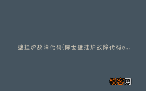 博世壁挂炉故障代码er怎么解决？ 壁挂炉故障代码