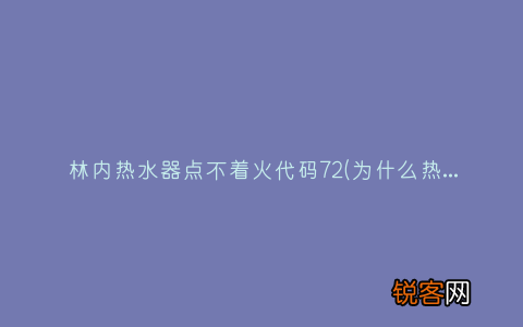 为什么热水器打不着火 林内热水器点不着火代码72