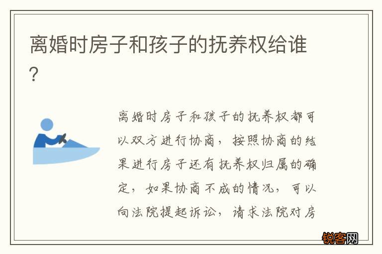 离婚时房子和孩子的抚养权给谁？