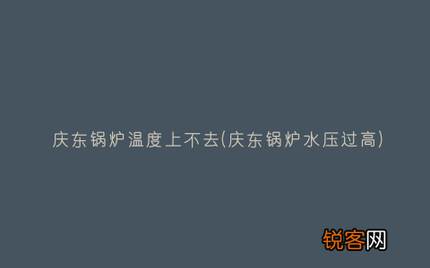 庆东锅炉水压过高 庆东锅炉温度上不去