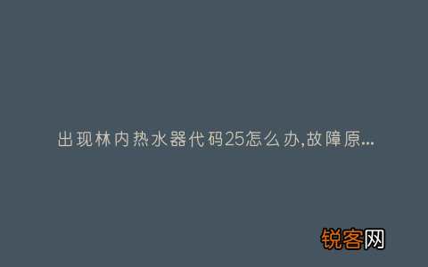 出现林内热水器代码25怎么办,故障原因说明与3种解决方法