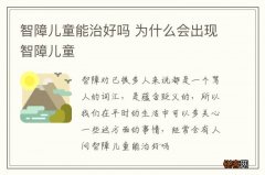 智障儿童能治好吗 为什么会出现智障儿童