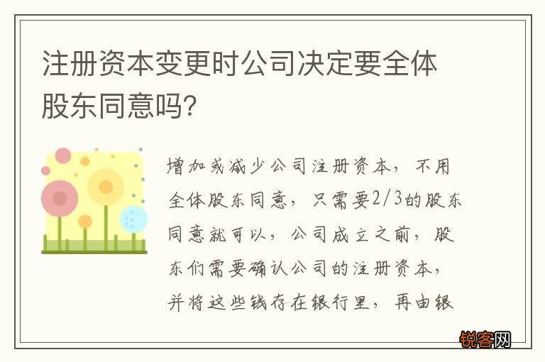 注册资本变更时公司决定要全体股东同意吗？