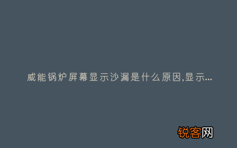 威能锅炉屏幕显示沙漏是什么原因,显示这故障2种解决步骤
