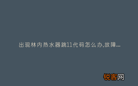 出现林内热水器跳11代码怎么办,故障原因说明与3种解决方法