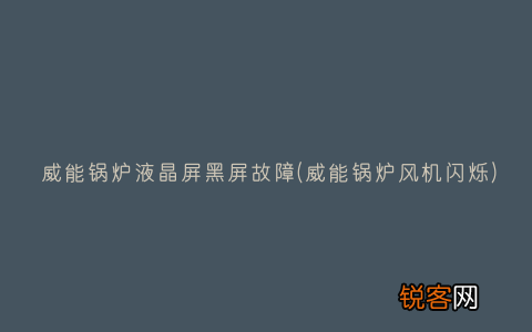 威能锅炉风机闪烁 威能锅炉液晶屏黑屏故障