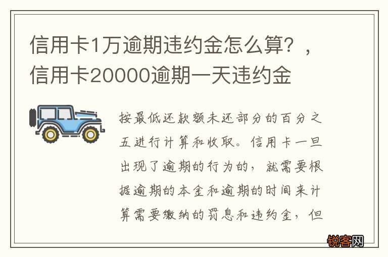 信用卡1万逾期违约金怎么算？，信用卡20000逾期一天违约金