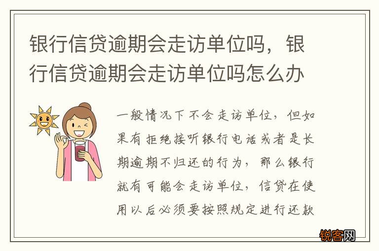 银行信贷逾期会走访单位吗，银行信贷逾期会走访单位吗怎么办