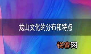 龙山文化的分布和特点 龙山文化的分布是怎样的