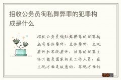 招收公务员徇私舞弊罪的犯罪构成是什么