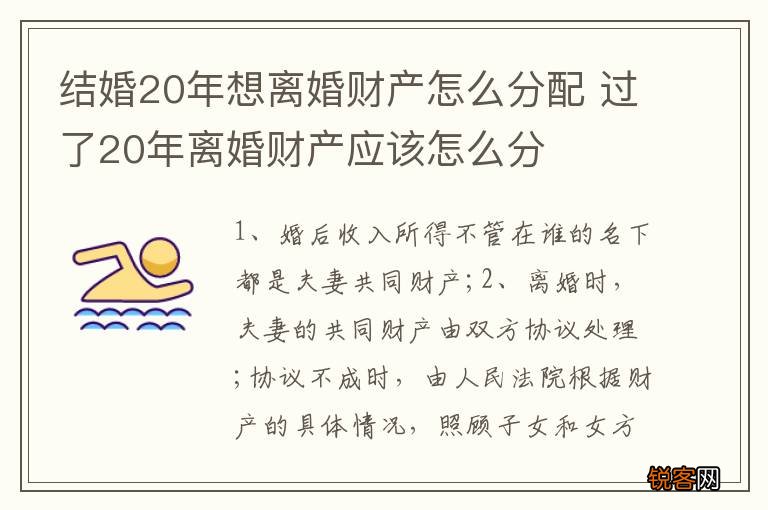 结婚20年想离婚财产怎么分配 过了20年离婚财产应该怎么分