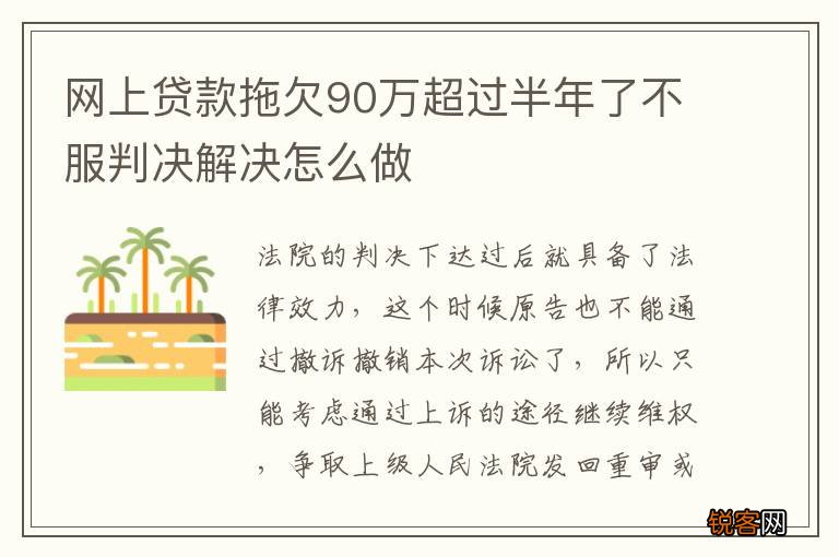 网上贷款拖欠90万超过半年了不服判决解决怎么做