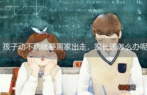 孩子动不动就要离家出走，家长该怎么办呢