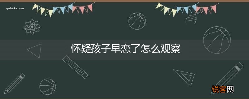 怀疑孩子早恋了怎么观察