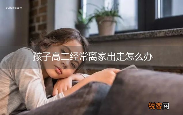 孩子高二经常离家出走怎么办