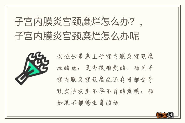 子宫内膜炎宫颈糜烂怎么办？，子宫内膜炎宫颈糜烂怎么办呢