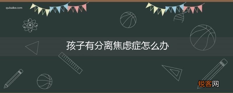 孩子有分离焦虑症怎么办