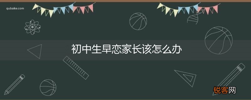 初中生早恋家长该怎么办