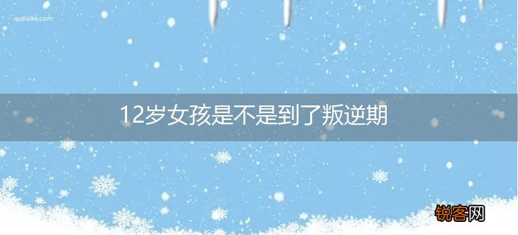 12岁女孩是不是到了叛逆期