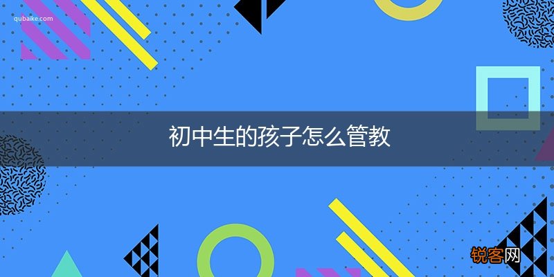 初中生的孩子怎么管教