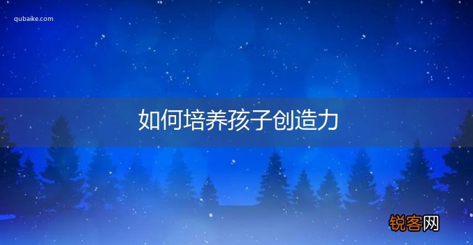 如何培养孩子创造力