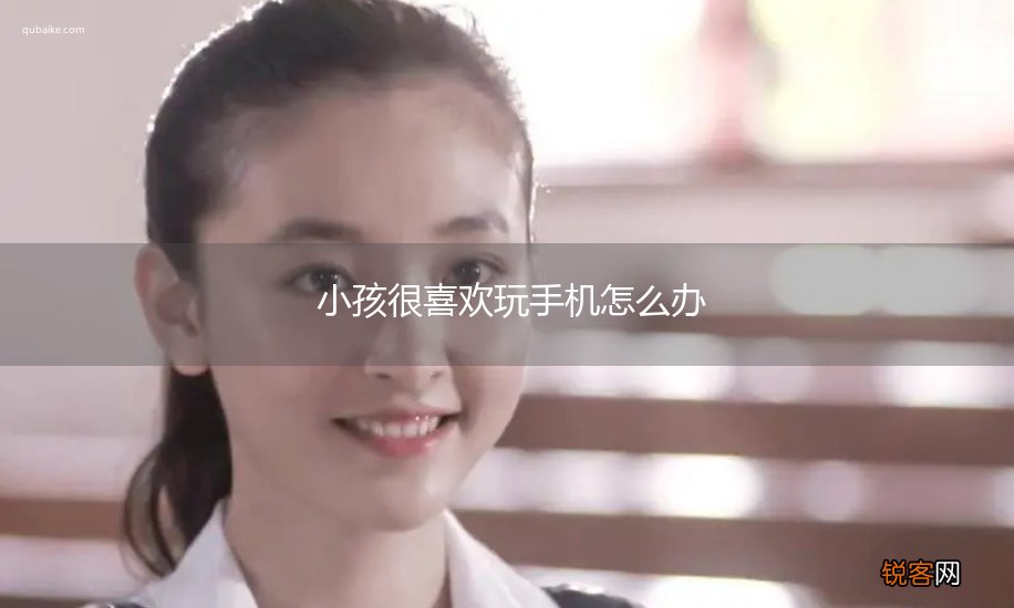 小孩很喜欢玩手机怎么办