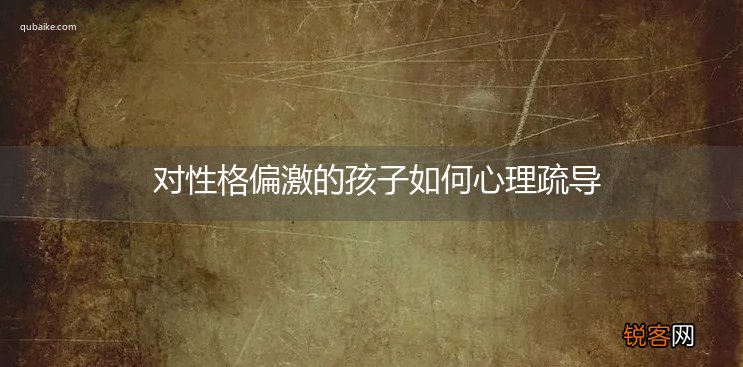 对性格偏激的孩子如何心理疏导