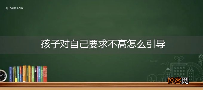 孩子对自己要求不高怎么引导