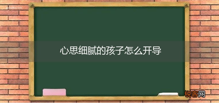 心思细腻的孩子怎么开导