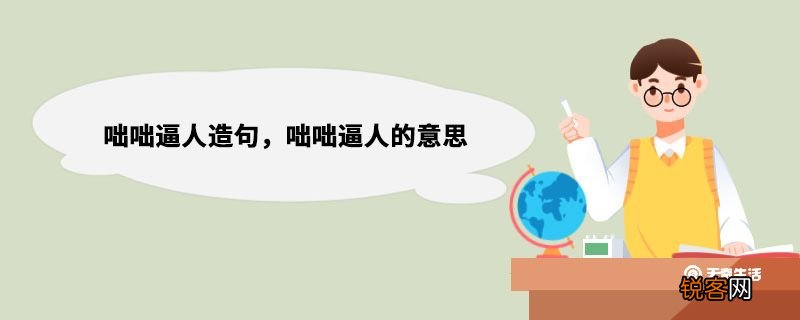咄咄逼人造句，咄咄逼人的意思 咄咄逼人的意思是什么