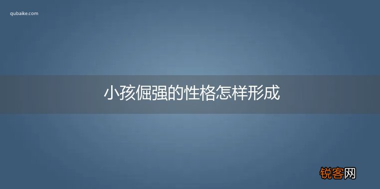小孩倔强的性格怎样形成