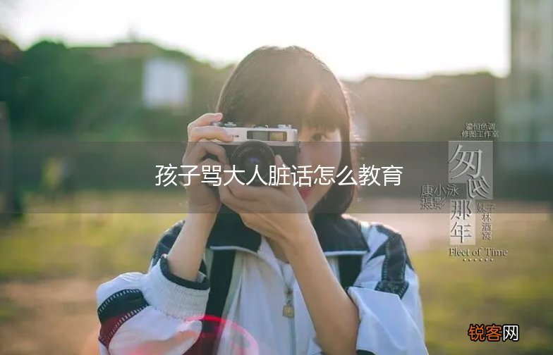 孩子骂大人脏话怎么教育