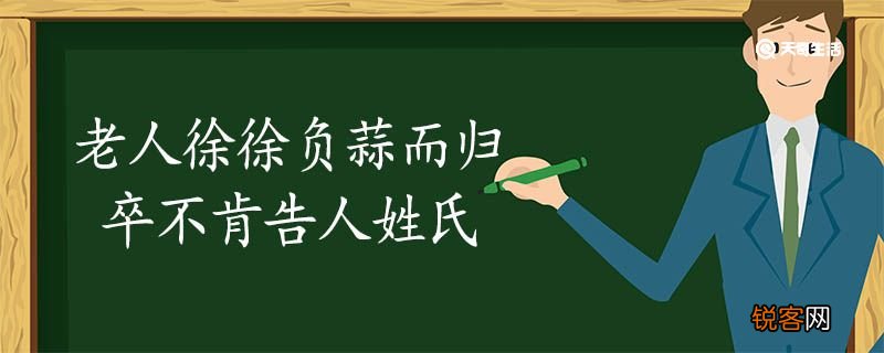 老人徐徐负蒜而归卒不肯告人姓氏翻译 老人徐徐负蒜而归卒不肯告人姓氏的翻译