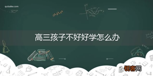 高三孩子不好好学怎么办