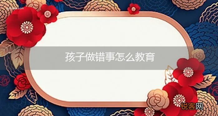 孩子做错事怎么教育