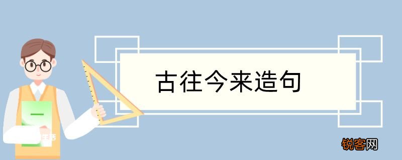 用古往今来造句 用古往今来造句咋写