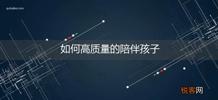 如何高质量的陪伴孩子