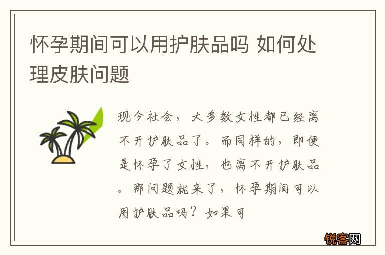 怀孕期间可以用护肤品吗 如何处理皮肤问题