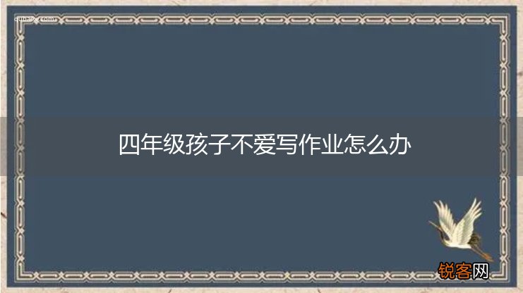 四年级孩子不爱写作业怎么办
