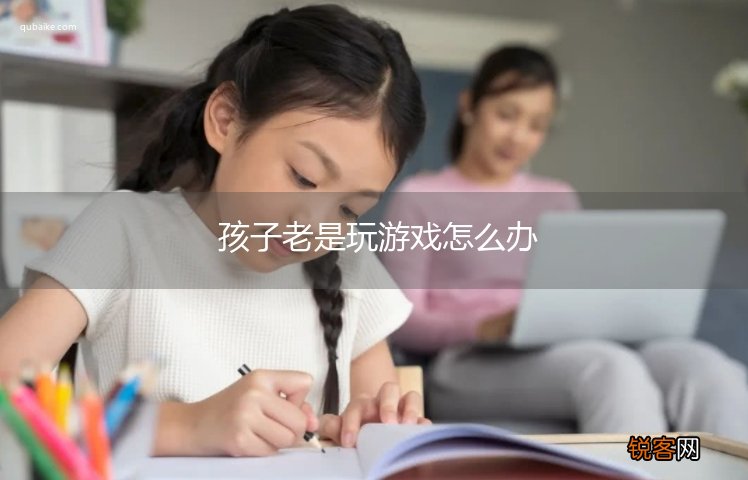 孩子老是玩游戏怎么办