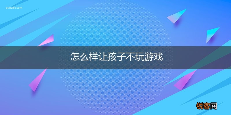 怎么样让孩子不玩游戏
