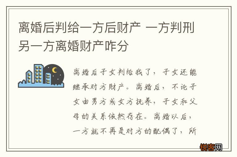 离婚后判给一方后财产 一方判刑另一方离婚财产咋分