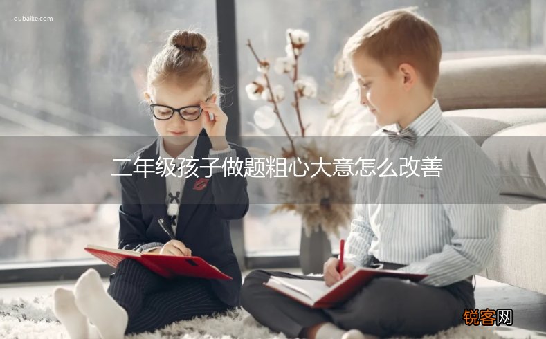 二年级孩子做题粗心大意怎么改善