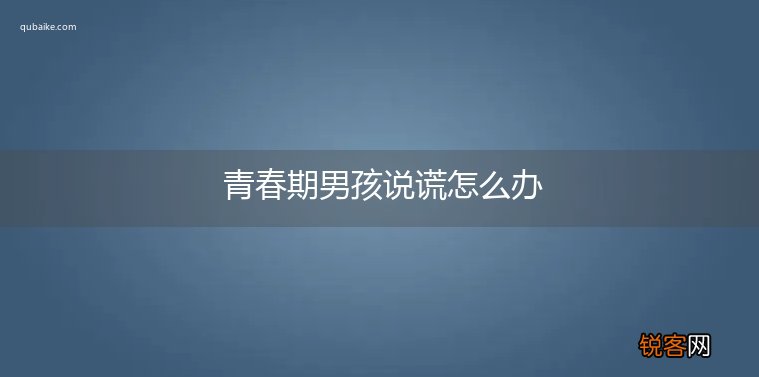 青春期男孩说谎怎么办