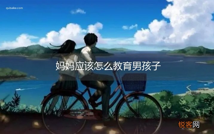 妈妈应该怎么教育男孩子