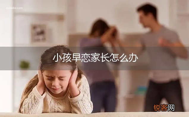 小孩早恋家长怎么办