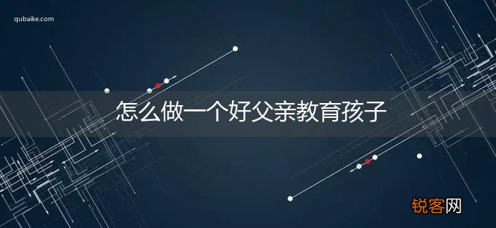 怎么做一个好父亲教育孩子