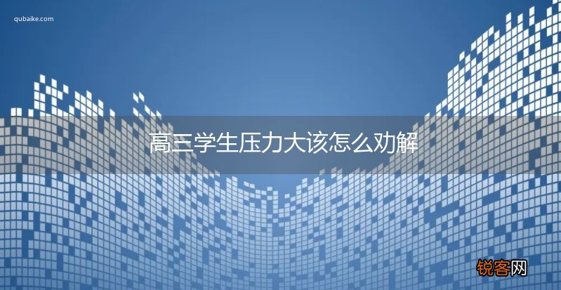 高三学生压力大该怎么劝解