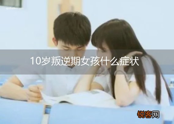 10岁叛逆期女孩什么症状